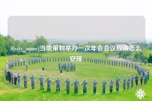 韶关当地策划举办一次年会会议应该怎么安排